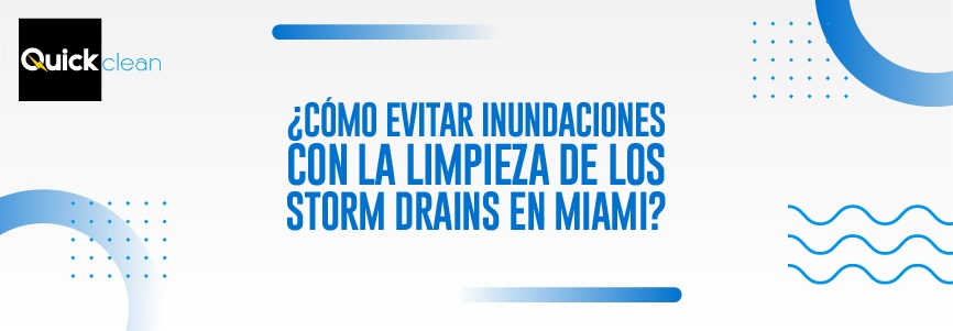¿Cómo evitar inundaciones con la limpieza de storm drains en miami?